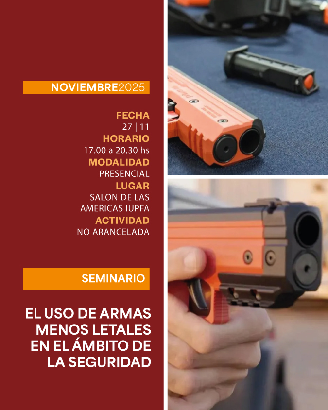 SEMINARIO . EL USO DE ARMAS LETALES EN EL ÁMBITO DE LA SEGURIDAD - IUPFA